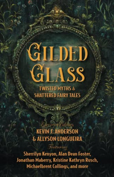 Gilded Glass: Twisted Myths And Shattered Fairy Tales