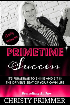 Primetime Success: ItS Primetime To Shine And Sit In The DriverS Seat Of Your Own Life!