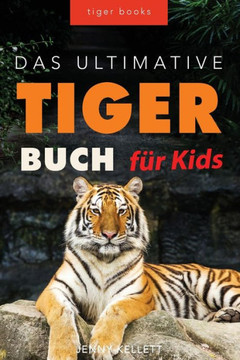 Tiger Bücher Das Ultimative Tigerbuch Für Kids: 100 Erstaunliche Tiger-Fakten, Fotos, Quiz  Mehr (Tierbücher Für Kinder) (German Edition)