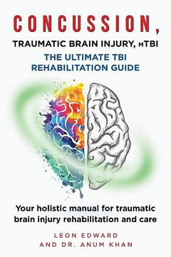 Concussion, Traumatic Brain Injury, Mtbi Ultimate Rehabilitation Guide: Your Holistic Manual For Traumatic Brain Injury Rehabilitation And Care ... With Safety Rehabilitation And Home Care)