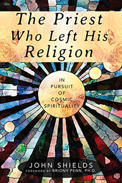 The Priest Who Left His Religion : In Pursuit of Cosmic Spirituality