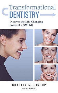 Transformational Dentistry: Discover The Life-Changing Power Of A Smile