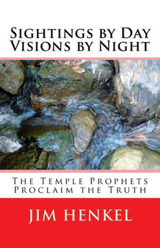 Sightings By Day Visions By Night: The Temple Prophets Proclaim The Truth
