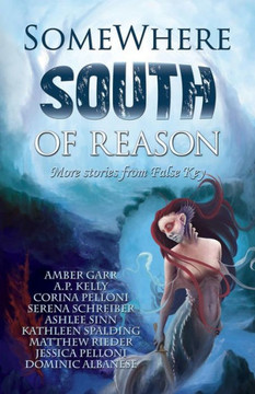 Somewhere South Of Reason: Stories & Poems From False Key