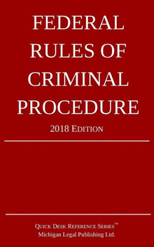 Federal Rules Of Criminal Procedure; 2018 Edition Federal Rules Of Criminal Procedure; 2018 Edition
