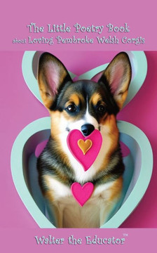 The Little Poetry Book about Loving Pembroke Welsh Corgis (The Little Poetry Dogs Book)