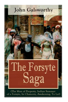 The Forsyte Saga (The Man of Property, Indian Summer of a Forsyte, In Chancery, Awakening, To Let): Masterpiece of Modern Literature from the Nobel-Prize winner