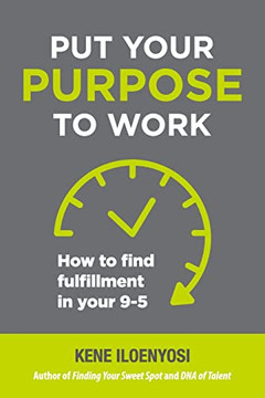 Put Your Purpose To Work: How To Find Fulfillment In Your 9-5 - 9781665302586