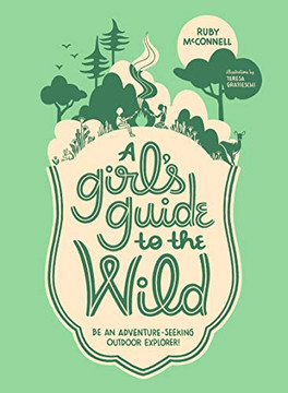 A Girl's Guide to the Wild: Be an Adventure-Seeking Outdoor Explorer!