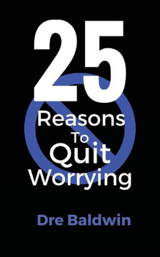 25 Reasons To Quit Worrying 25 Reasons To Quit Worrying
