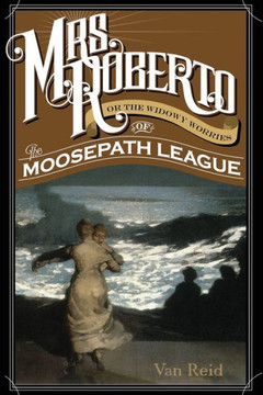 Mrs. Roberto: Or The Widowy Worries Of The Moosepath League