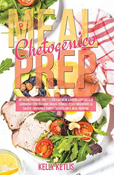 Meal Prep Chetogenico : Dieta Chetogenica: Ricette Chetogeniche a Basso Contenuto di Carboidrati per Bruciare Grassi, Perdere Peso e Migliorare la Salute. Risparmia Tempo e Denaro con il Meal Prepping