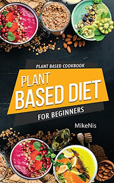 Plant Based Cookbook, Plant Based Diet For Beginners: Easy And Quick Vegan Cookbook For Beginners: Simple Vegetarian Cookbook For Everyone