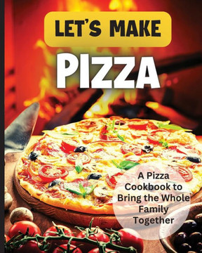 Let's Make Pizza: Essential Guide To Homemade Pizza Making - 9783755113218 Let's Make Pizza: Essential Guide To Homemade Pizza Making - 9783755113218