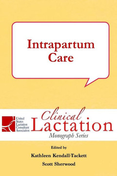 Intrapartum Care (Clinical Lactation Monograph Series) Intrapartum Care (Clinical Lactation Monograph Series)