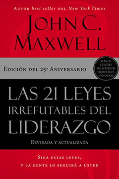 Las 21 Leyes Irrefutables Del Liderazgo: Siga Estas Leyes, Y La Gente Lo Seguirá A Usted (Spanish Edition)