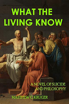 What The Living Know : A Novel of Suicide and Philosophy