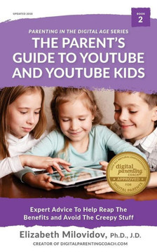 The Parent's Guide To Youtube And Youtube Kids: Expert Advice To Help Reap The Benefits And Avoid The Creepy Stuff (The Digital Parent's Toolkit Series)
