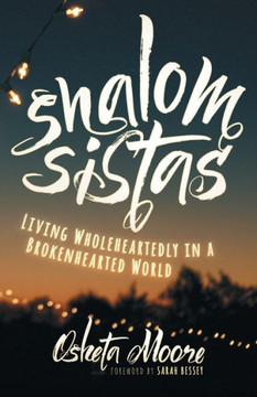 Shalom Sistas: Living Wholeheartedly In A Brokenhearted World Shalom Sistas: Living Wholeheartedly In A Brokenhearted World