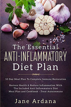 Anti Inflammatory Diet For Beginners - The Essential Anti-Inflammatory Diet Plan: 10 Day Meal Plan To Complete Immune Restoration Anti Inflammatory Diet For Beginners - The Essential Anti-Inflammatory Diet Plan: 10 Day Meal Plan To Complete Immune Restoration
