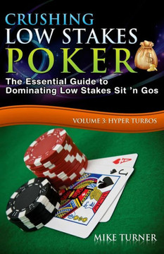 Crushing Low Stakes Poker: The Essential Guide To Dominating Low Stakes Sit 'N Gos, Volume 3: Hyper Turbos