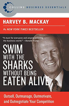 Swim With The Sharks Without Being Eaten Alive: Outsell, Outmanage, Outmotivate, And Outnegotiate Your Competition (Collins Business Essentials)