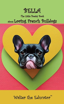 Bella: The Little Poetry Book About Loving French Bulldogs (The Little Poetry Dogs Book) - 9781088264935