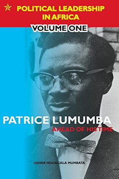 Patrice Lumumba - Ahead Of His Time (Political Leadership In Africa) Patrice Lumumba - Ahead Of His Time (Political Leadership In Africa)