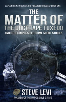 The Matter Of The Duct Tape Tuxedo: And Other Impossible Crime Short Stories (Captain Heinz Noonan, The ?Bearded Holmes? Book One) The Matter Of The Duct Tape Tuxedo: And Other Impossible Crime Short Stories (Captain Heinz Noonan, The ?Bearded Holmes? Book One)