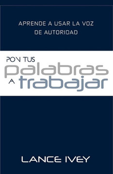 Pon Tus Palabras A Trabajar : Aprende A Usar La Voz De Autoridad