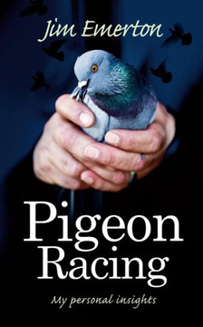 Pigeon Racing : My Personal Insights By Jim Emerton Pigeon Racing : My Personal Insights By Jim Emerton