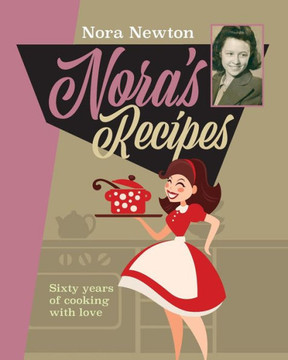 Nora's Recipes : Sixty Years Of Cooking With Love