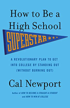 How to Be a High School Superstar: A Revolutionary Plan to Get into College by Standing Out (Without Burning Out) How to Be a High School Superstar: A Revolutionary Plan to Get into College by Standing Out (Without Burning Out)