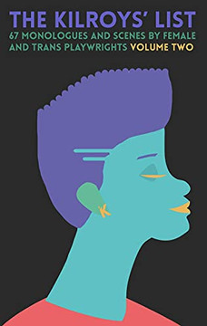 The Kilroys List, Volume Two: 67 Monologues And Scenes By Women And Nonbinary Playwrights