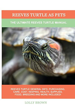 Reeves Turtle As Pets: The Ultimate Reeves Turtle Manual