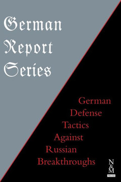 GERMAN REPORT SERIES: : GERMAN DEFENSE TACTICS AGAINST RUSSIAN BREAKTHROUGHS