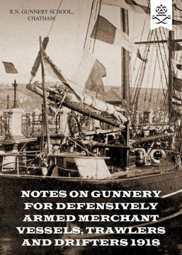 Notes On Gunnery For Defensively Armed Merchant Vessels, Trawlers And Drifters 1918
