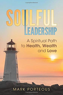 Soulful Leadership: A Spiritual Path to Health, Wealth and Love Soulful Leadership: A Spiritual Path to Health, Wealth and Love