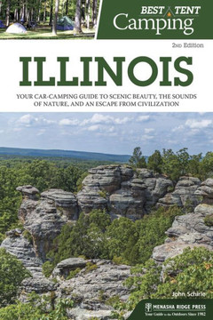 Best Tent Camping: Illinois: Your Car-Camping Guide To Scenic Beauty, The Sounds Of Nature, And An Escape From Civilization - 9781634041041