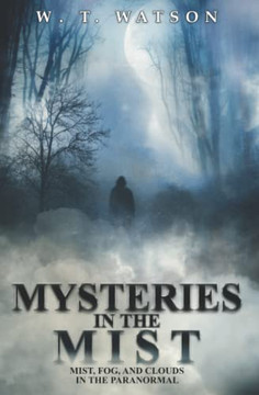 Mysteries In The Mist: Mist, Fog, And Clouds In The Paranormal Mysteries In The Mist: Mist, Fog, And Clouds In The Paranormal