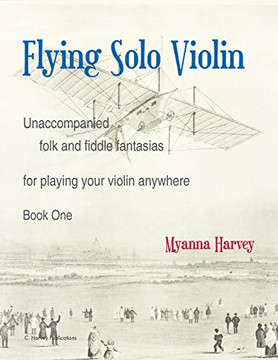 Flying Solo Violin, Unaccompanied Folk and Fiddle Fantasias Fur Playing Your Violin Anywhere, Book One
