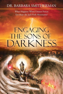 Engaging The Sons Of Darkness: What Happens When Unseen Forces Envelope The Jack Fork Mountains? - 9781489714671