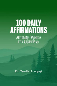 100 DAILY AFFIRMATION: Affirming Words For Christians 100 DAILY AFFIRMATION: Affirming Words For Christians