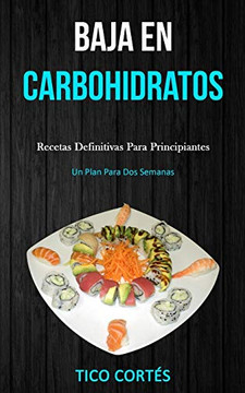 Baja En Carbohidratos: Recetas definitivas para principiantes (Un plan para dos semanas) (Spanish Edition) Baja En Carbohidratos: Recetas definitivas para principiantes (Un plan para dos semanas) (Spanish Edition)