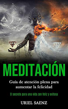 Meditacion: Guia De Atencion Plena Para Aumentar La Felicidad (El Secreto Para Una Vida Zen Feliz YExitosa) (Spanish Edition) - 9781989853856