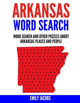 Arkansas Word Search: Word Search And Other Puzzles About Arkansas Places And People Arkansas Word Search: Word Search And Other Puzzles About Arkansas Places And People