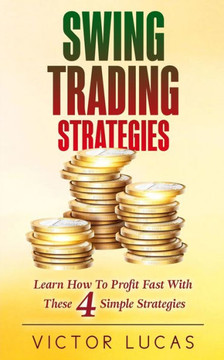 Swing Trading Strategies : Learn How To Profit Fast With These 4 Simple Strategies - 9781922320278