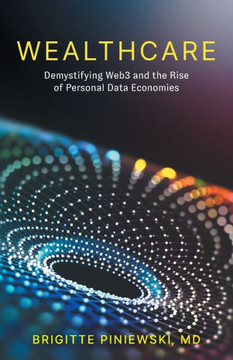 Wealthcare: Demystifying Web3 And The Rise Of Personal Data Economies - 9781544537719