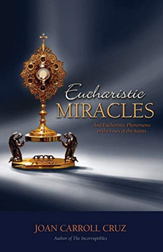 Eucharistic Miracles and Eucharistic Phenomena in the Lives of the Saints Eucharistic Miracles and Eucharistic Phenomena in the Lives of the Saints