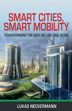 Smart Cities, Smart Mobility : Transforming The Way We Live And Work